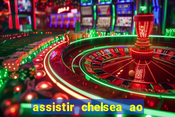 assistir chelsea ao vivo futemax